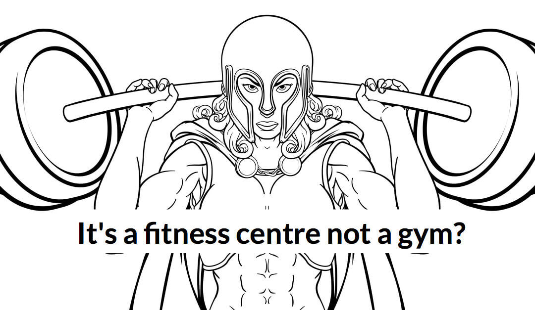 It’s a fitness centre not a gym